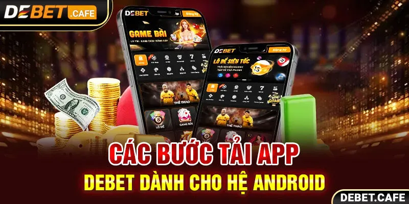 Các bước tải app Debet dành cho hệ Android Các bước tải app Debet dành cho hệ Android