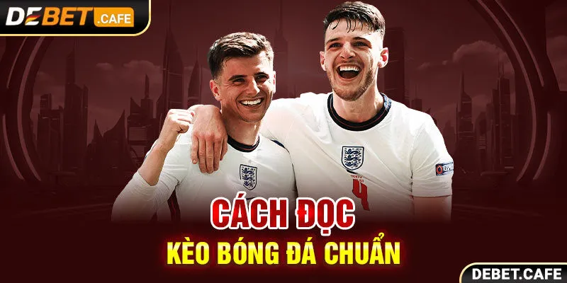 Cách đọc kèo bóng đá chuẩn Cách đọc kèo bóng đá chuẩn