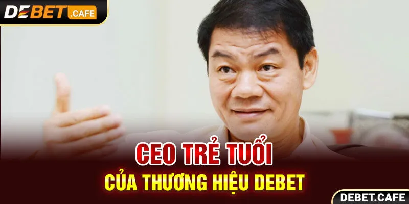 CEO trẻ tuổi của thương hiệu Debet CEO trẻ tuổi của thương hiệu Debet