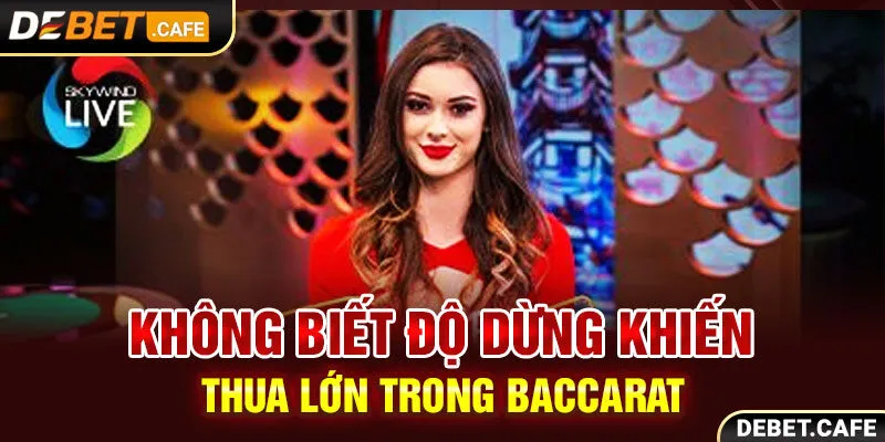 Không biết độ dừng khiến thua lớn trong Baccarat Không biết độ dừng khiến thua lớn trong Baccarat