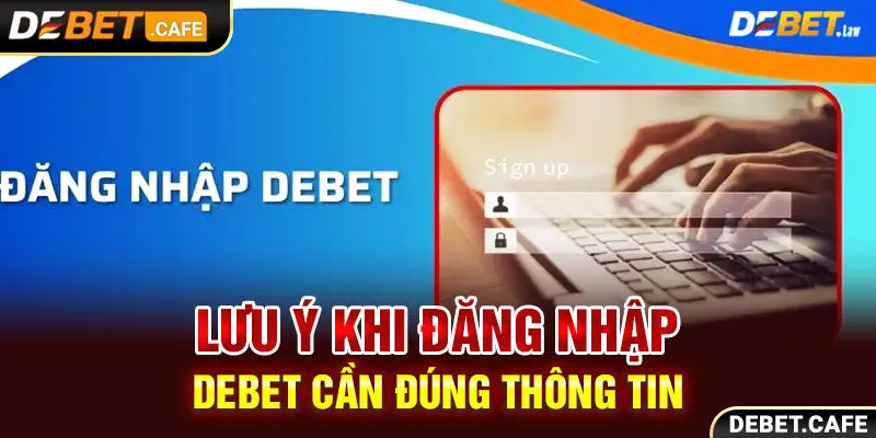 Lưu ý khi đăng nhập Debet cần đúng thông tin Lưu ý khi đăng nhập Debet cần đúng thông tin