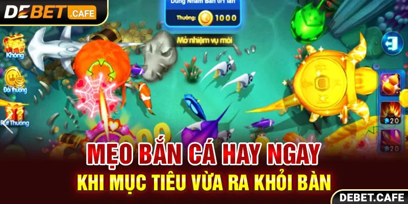 Mẹo bắn cá hay ngay khi mục tiêu vừa ra khỏi bàn Mẹo bắn cá hay ngay khi mục tiêu vừa ra khỏi bàn