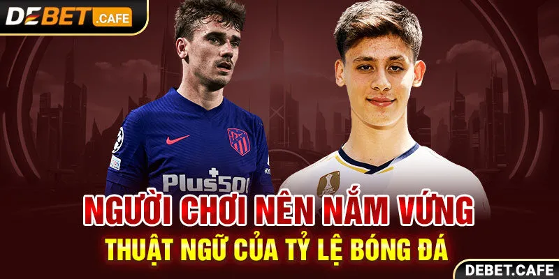 Người chơi nên nắm vững thuật ngữ của tỷ lệ bóng đá Người chơi nên nắm vững thuật ngữ của tỷ lệ bóng đá