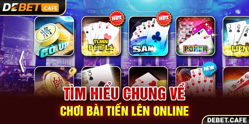 Tìm hiểu chung về chơi bài tiến lên online